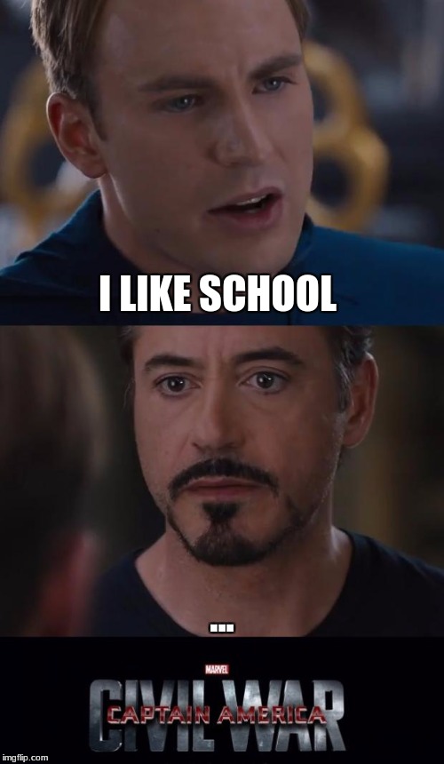 Marvel Civil War | I LIKE SCHOOL; ... | image tagged in memes,marvel civil war | made w/ Imgflip meme maker