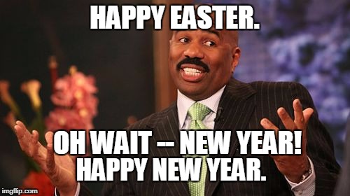 Steve Harvey | HAPPY EASTER. OH WAIT -- NEW YEAR! HAPPY NEW YEAR. | image tagged in memes,steve harvey,happy new year,new years,easter,oops | made w/ Imgflip meme maker