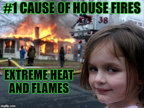 Disaster Girl Meme | #1 CAUSE OF HOUSE FIRES; EXTREME HEAT AND FLAMES | image tagged in memes,disaster girl | made w/ Imgflip meme maker