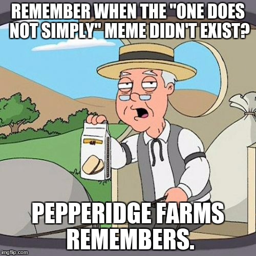 Pepperidge Farm Remembers | REMEMBER WHEN THE "ONE DOES NOT SIMPLY" MEME DIDN'T EXIST? PEPPERIDGE FARMS REMEMBERS. | image tagged in memes,pepperidge farm remembers | made w/ Imgflip meme maker