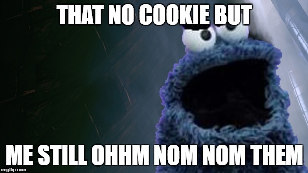 U Mad Monster Bro | THAT NO COOKIE BUT ME STILL OHHM NOM NOM THEM | image tagged in u mad monster bro | made w/ Imgflip meme maker