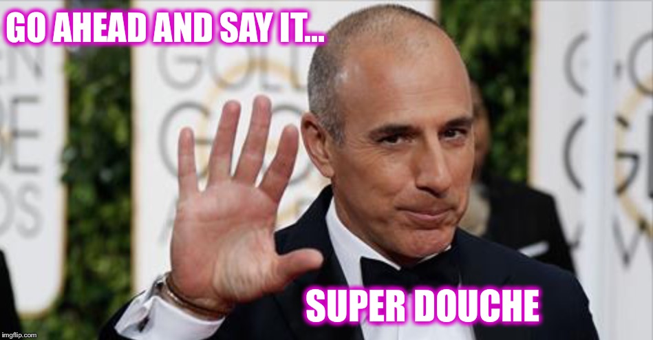 GO AHEAD AND SAY IT... SUPER DOUCHE | made w/ Imgflip meme maker