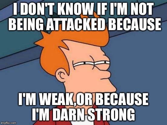 Dont know  | I DON'T KNOW IF I'M NOT BEING ATTACKED BECAUSE; I'M WEAK,OR BECAUSE I'M DARN STRONG | image tagged in memes,clash of clans | made w/ Imgflip meme maker