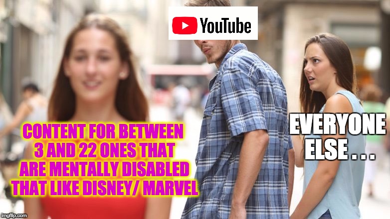 Get your algorithms straight Youtube | EVERYONE ELSE . . . CONTENT FOR BETWEEN 3 AND 22 ONES THAT ARE MENTALLY DISABLED THAT LIKE DISNEY/ MARVEL | image tagged in guy looking back,memes,funny,cringe worthy,youtube,in a nutshell | made w/ Imgflip meme maker
