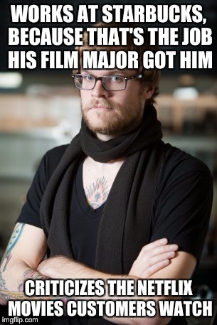 Hipster Barista | WORKS AT STARBUCKS, BECAUSE THAT'S THE JOB HIS FILM MAJOR GOT HIM; CRITICIZES THE NETFLIX MOVIES CUSTOMERS WATCH | image tagged in memes,hipster barista | made w/ Imgflip meme maker