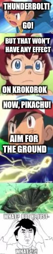 THUNDERBOLT!  GO! BUT THAT WON'T HAVE ANY EFFECT; ON KROKOROK; NOW, PIKACHU! AIM FOR THE GROUND | image tagged in pokemon logic for you | made w/ Imgflip meme maker