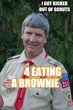 Harmless Scout Leader Meme |  I GOT KICKED OUT OF SCOUTS; 4 EATING A BROWNIE | image tagged in memes,harmless scout leader | made w/ Imgflip meme maker