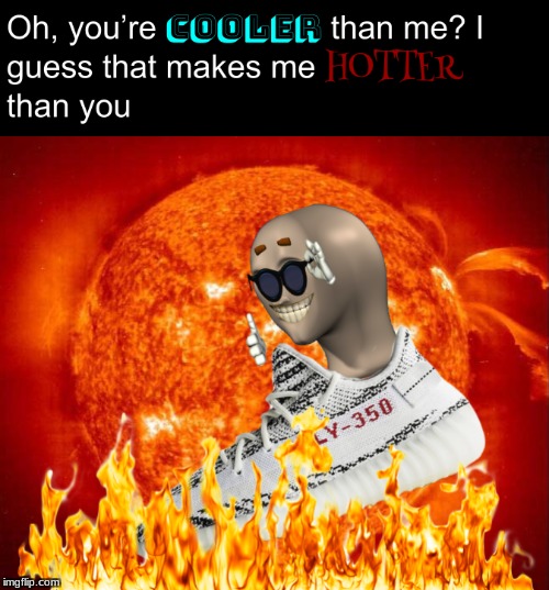 Haters will see you wear yeezys and say you're too ashamed to wear sketchers | image tagged in dank,hot,cool,yeezy,succ,yeet | made w/ Imgflip meme maker