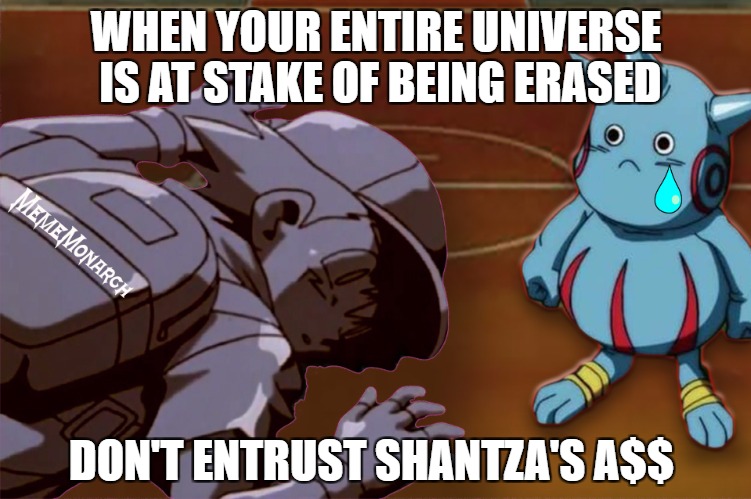 Failed Ash | WHEN YOUR ENTIRE UNIVERSE IS AT STAKE OF BEING ERASED; DON'T ENTRUST SHANTZA'S A$$ | image tagged in dbz meme,dbz,dbz saiyan | made w/ Imgflip meme maker