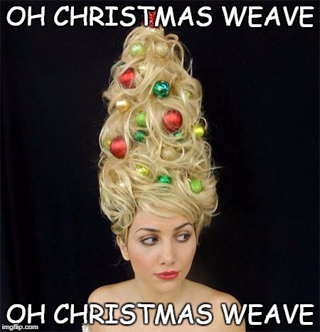 OH CHRISTMAS WEAVE; OH CHRISTMAS WEAVE | image tagged in christmas | made w/ Imgflip meme maker