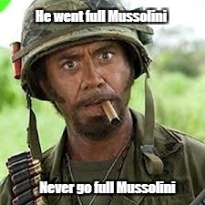 Never go full retard | He went full Mussolini; Never go full Mussolini | image tagged in never go full retard | made w/ Imgflip meme maker