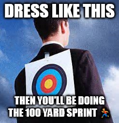 DRESS LIKE THIS THEN YOU'LL BE DOING THE 100 YARD SPRINT  | made w/ Imgflip meme maker