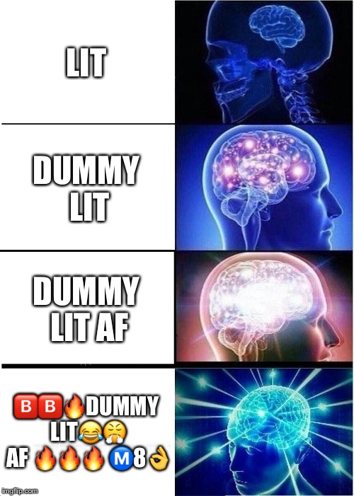 Expanding Brain Meme | LIT; DUMMY LIT; DUMMY LIT AF; 🅱️🅱️🔥DUMMY LIT😂😤 AF 🔥🔥🔥 Ⓜ️8👌 | image tagged in memes,expanding brain | made w/ Imgflip meme maker