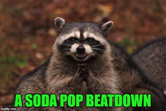 A SODA POP BEATDOWN | made w/ Imgflip meme maker