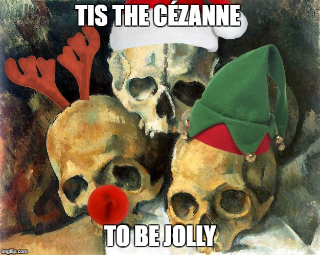 'Tis the Cezanne to be jolly | TIS THE CÉZANNE; TO BE JOLLY | image tagged in tis,cezanne,christmas,art,dr stear,michael jordan | made w/ Imgflip meme maker