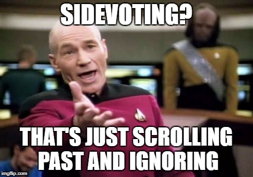 Picard Wtf Meme | SIDEVOTING? THAT'S JUST SCROLLING PAST AND IGNORING | image tagged in memes,picard wtf | made w/ Imgflip meme maker