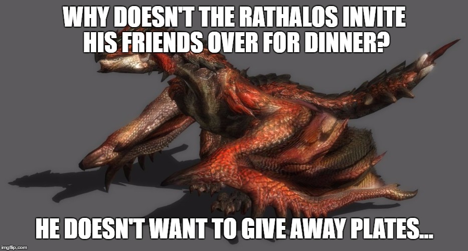Rathalos | WHY DOESN'T THE RATHALOS INVITE HIS FRIENDS OVER FOR DINNER? HE DOESN'T WANT TO GIVE AWAY PLATES... | image tagged in rathalos | made w/ Imgflip meme maker