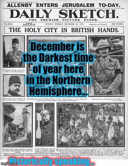 December is the Darkest time of year here in the Northern Hemisphere... Historically speaking... | made w/ Imgflip meme maker