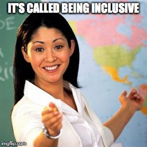 IT’S CALLED BEING INCLUSIVE | made w/ Imgflip meme maker
