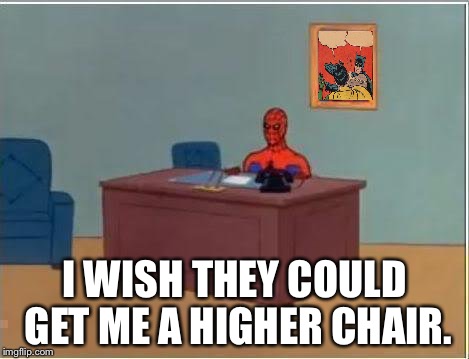 Superheroes don't ask for much. | I WISH THEY COULD GET ME A HIGHER CHAIR. | image tagged in memes,spiderman computer desk,spiderman,batman slapping robin | made w/ Imgflip meme maker