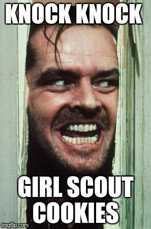 Here's Johnny | KNOCK KNOCK; GIRL SCOUT COOKIES | image tagged in memes,heres johnny | made w/ Imgflip meme maker