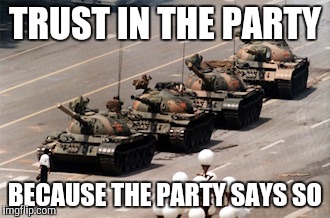 tank man | TRUST IN THE PARTY; BECAUSE THE PARTY SAYS SO | image tagged in tank man | made w/ Imgflip meme maker