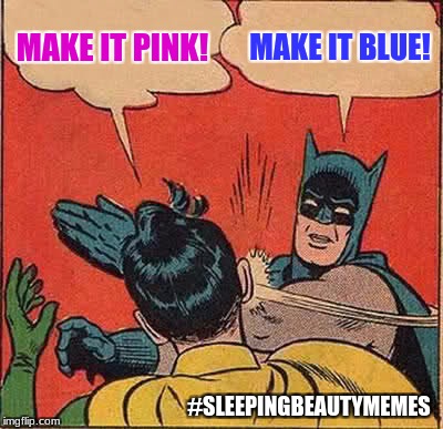 Batman Slapping Robin Meme | MAKE IT PINK! MAKE IT BLUE! #SLEEPINGBEAUTYMEMES | image tagged in memes,batman slapping robin | made w/ Imgflip meme maker