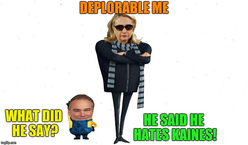 WHAT DID HE SAY? HE SAID HE HATES KAINES! DEPLORABLE ME | made w/ Imgflip meme maker