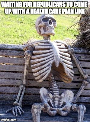 Republicans.... | WAITING FOR REPUBLICANS TO COME UP WITH A HEALTH CARE PLAN LIKE | image tagged in memes,waiting skeleton,republicans,trump,come on already,health care | made w/ Imgflip meme maker