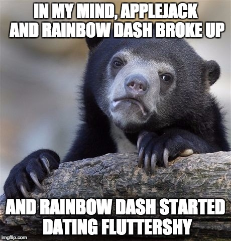 Confession Bear Meme | IN MY MIND, APPLEJACK AND RAINBOW DASH BROKE UP; AND RAINBOW DASH STARTED DATING FLUTTERSHY | image tagged in memes,confession bear | made w/ Imgflip meme maker