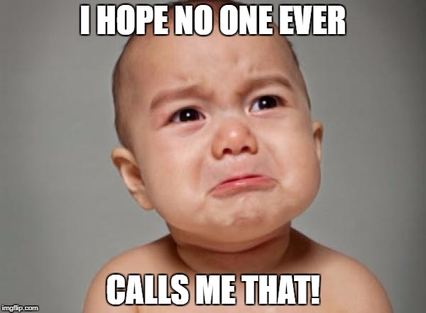 I HOPE NO ONE EVER CALLS ME THAT! | made w/ Imgflip meme maker