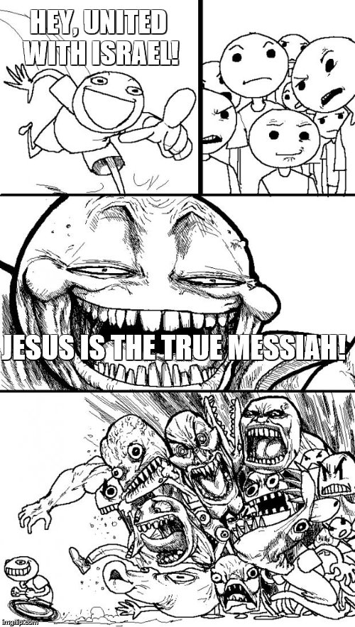 Hey Internet Meme | HEY, UNITED WITH ISRAEL! JESUS IS THE TRUE MESSIAH! | image tagged in memes,hey internet | made w/ Imgflip meme maker