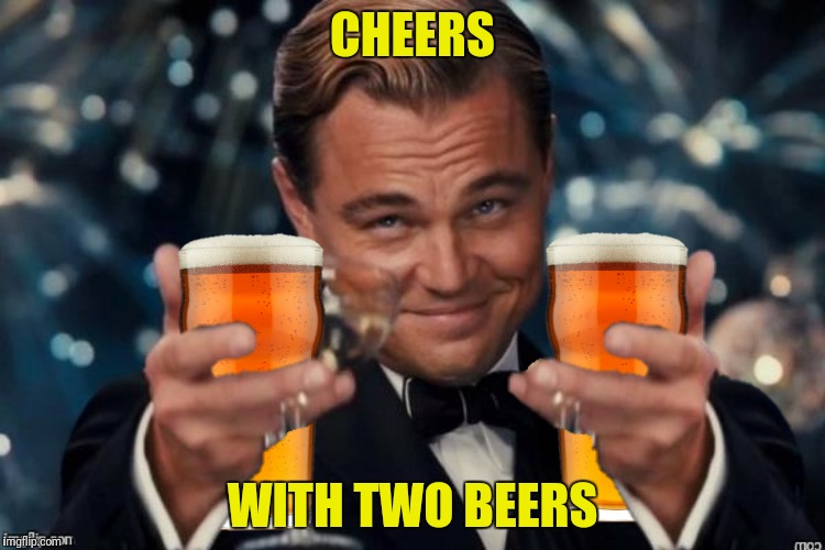 CHEERS WITH TWO BEERS | made w/ Imgflip meme maker