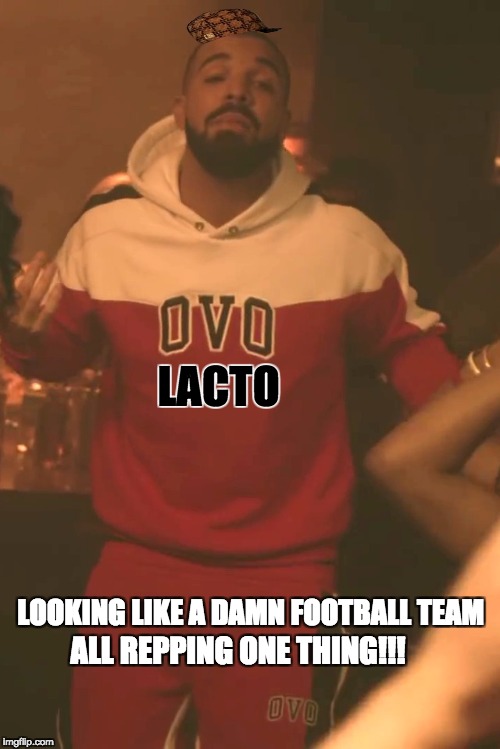 DRAKE OVO-Lacto vegetarian team | LACTO; LOOKING LIKE A DAMN FOOTBALL TEAM; ALL REPPING ONE THING!!! | image tagged in drake,vegetarian,medicine,biology,food | made w/ Imgflip meme maker