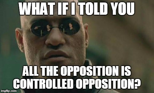 Matrix Morpheus Meme | WHAT IF I TOLD YOU ALL THE OPPOSITION IS CONTROLLED OPPOSITION? | image tagged in memes,matrix morpheus | made w/ Imgflip meme maker