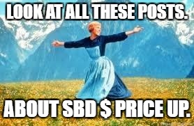 Look At All These Meme | LOOK AT ALL THESE POSTS. ABOUT SBD $ PRICE UP. | image tagged in memes,look at all these | made w/ Imgflip meme maker