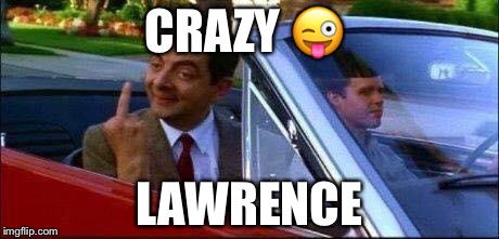 Mr Bean | CRAZY 😜; LAWRENCE | image tagged in mr bean | made w/ Imgflip meme maker