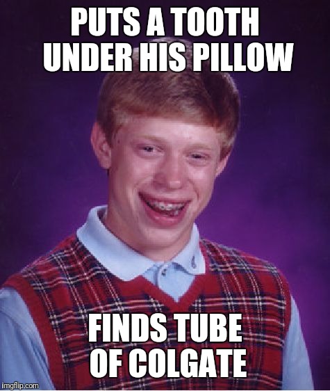 Bad Luck Brian | PUTS A TOOTH UNDER HIS PILLOW; FINDS TUBE OF COLGATE | image tagged in memes,bad luck brian | made w/ Imgflip meme maker