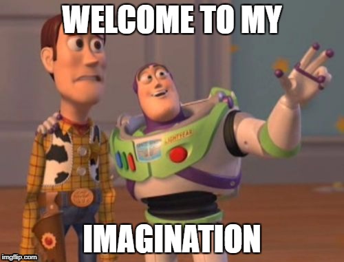 X, X Everywhere Meme | WELCOME TO MY; IMAGINATION | image tagged in memes,x x everywhere | made w/ Imgflip meme maker