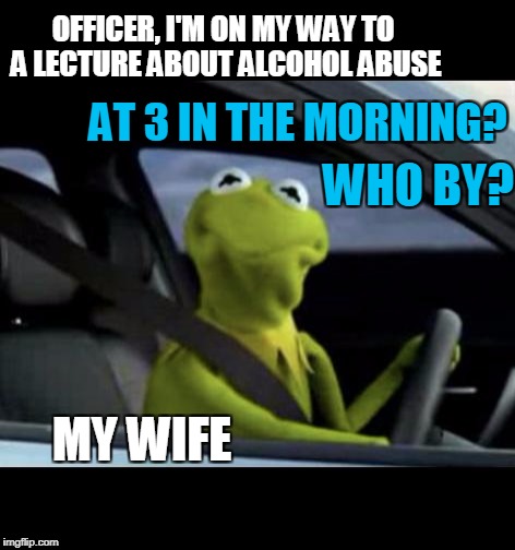 we boys want nights out! | OFFICER, I'M ON MY WAY TO A LECTURE ABOUT ALCOHOL ABUSE; AT 3 IN THE MORNING? WHO BY? MY WIFE | image tagged in police,funny memes,joke,jokes,marriage,wife | made w/ Imgflip meme maker