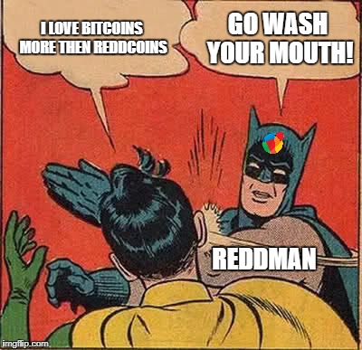 Batman Slapping Robin Meme | I LOVE BITCOINS MORE THEN REDDCOINS; GO WASH YOUR MOUTH! REDDMAN | image tagged in memes,batman slapping robin | made w/ Imgflip meme maker