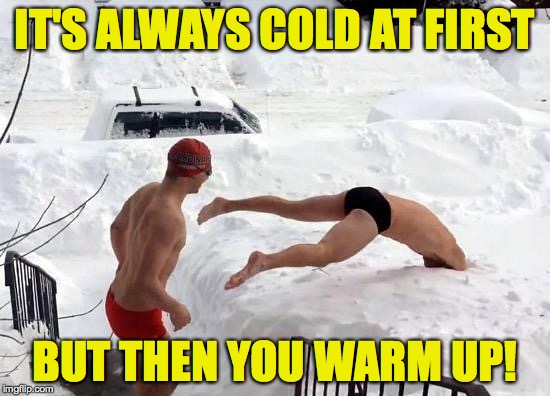 I miss Canadian winters, especially the snow. | IT'S ALWAYS COLD AT FIRST; BUT THEN YOU WARM UP! | image tagged in canada,memes | made w/ Imgflip meme maker