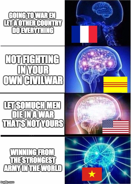 Expanding Brain | GOING TO WAR EN LET A OTHER COUNTRY DO EVERYTHING; NOT FIGHTING IN YOUR OWN CIVILWAR; LET SOMUCH MEN DIE IN A WAR THAT'S NOT YOURS; WINNING FROM THE STRONGEST ARMY IN THE WORLD | image tagged in memes,expanding brain | made w/ Imgflip meme maker