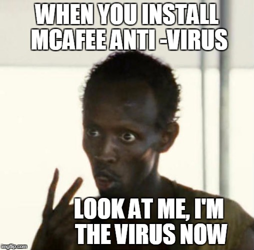 Look At Me | WHEN YOU INSTALL MCAFEE ANTI -VIRUS; LOOK AT ME, I'M THE VIRUS NOW | image tagged in look at me | made w/ Imgflip meme maker