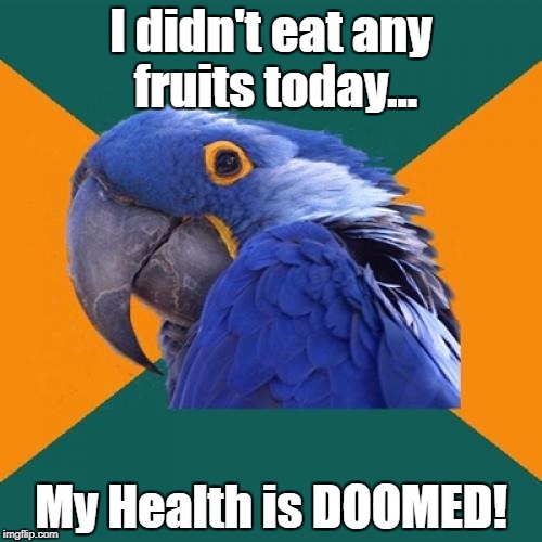 Fruit Week Dec 10-16. A Benjamin Tanner Event. | I didn't eat any fruits today... My Health is DOOMED! | image tagged in memes,paranoid parrot | made w/ Imgflip meme maker