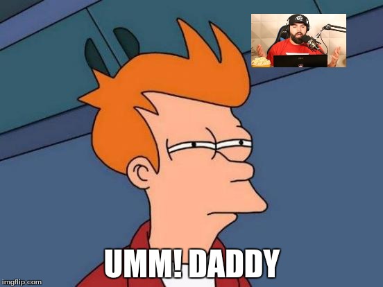 Futurama Fry Meme | UMM! DADDY | image tagged in memes,futurama fry | made w/ Imgflip meme maker