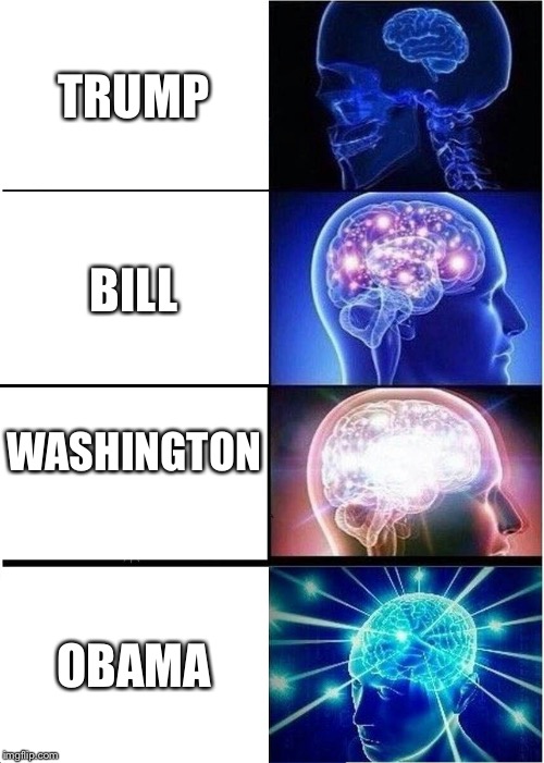 Expanding Brain | TRUMP; BILL; WASHINGTON; OBAMA | image tagged in memes,expanding brain | made w/ Imgflip meme maker