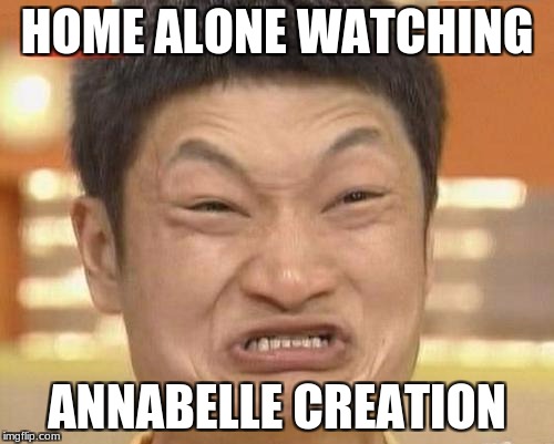 Impossibru Guy Original Meme | HOME ALONE WATCHING; ANNABELLE CREATION | image tagged in memes,impossibru guy original | made w/ Imgflip meme maker