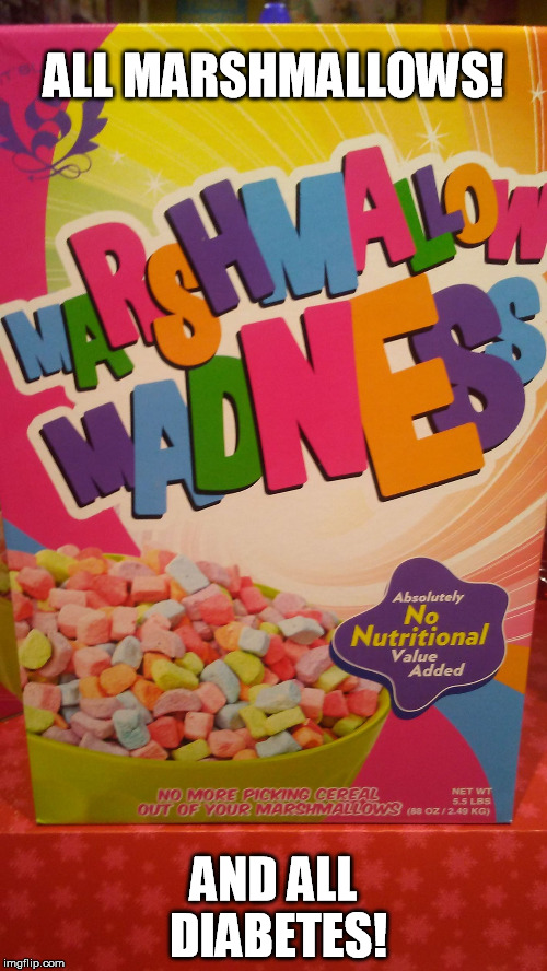 Read everything | ALL MARSHMALLOWS! AND ALL DIABETES! | image tagged in marshmallow cereal,cereal,diabetes,yummy,marshmallow | made w/ Imgflip meme maker