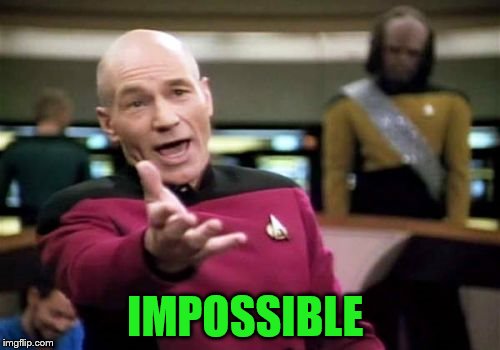Picard Wtf Meme | IMPOSSIBLE | image tagged in memes,picard wtf | made w/ Imgflip meme maker